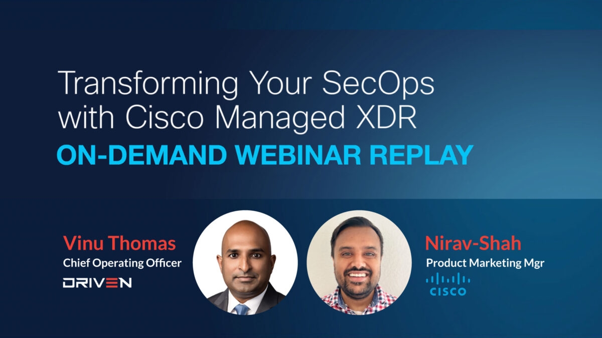 Driven-Technolologies-Cisco-Managed-XDR-Webinar-Replay